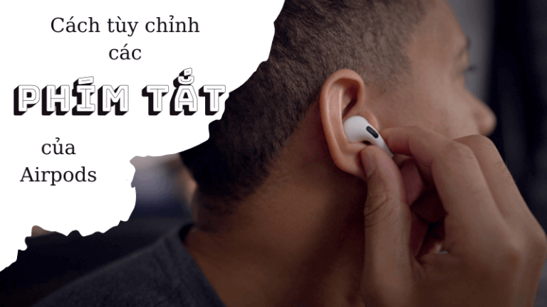 Hướng dẫn cách tùy chỉnh các phím tắt của Airpods