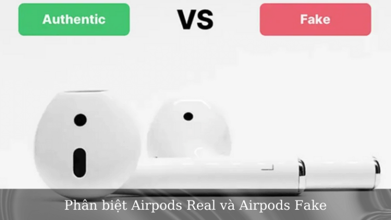 Phân biệt Airpods Real và Airpods Fake