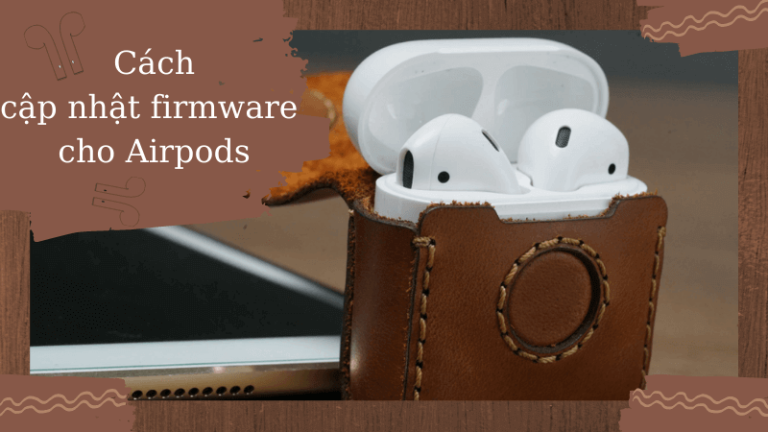 Hướng dẫn cập nhật firmware phần mềm cho Airpods