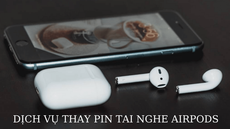 Thay pin Airpods chính hãng uy tín tại Hà Nội