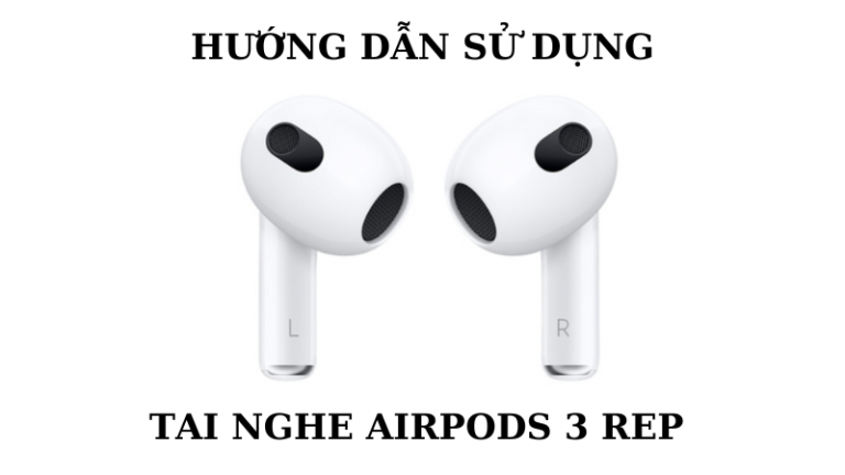 Hướng dẫn sử dụng tai nghe Airpods 3 rep 1-1