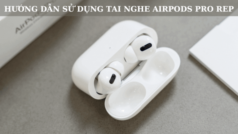 Bật mí cách sử dụng tai nghe Airpods Pro rep chi tiết