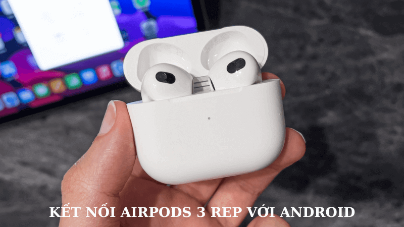 kết nối airpods 3 rep với android